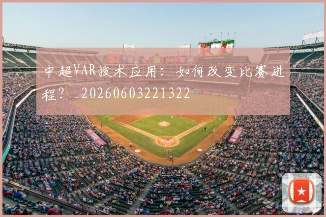 中超VAR技术应用:如何改变比赛进程?_20260603221322