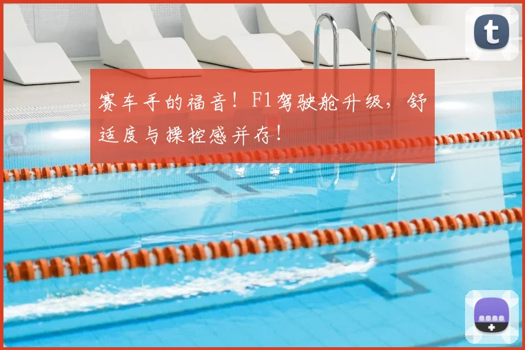 赛车手的福音！F1驾驶舱升级，舒适度与操控感并存！