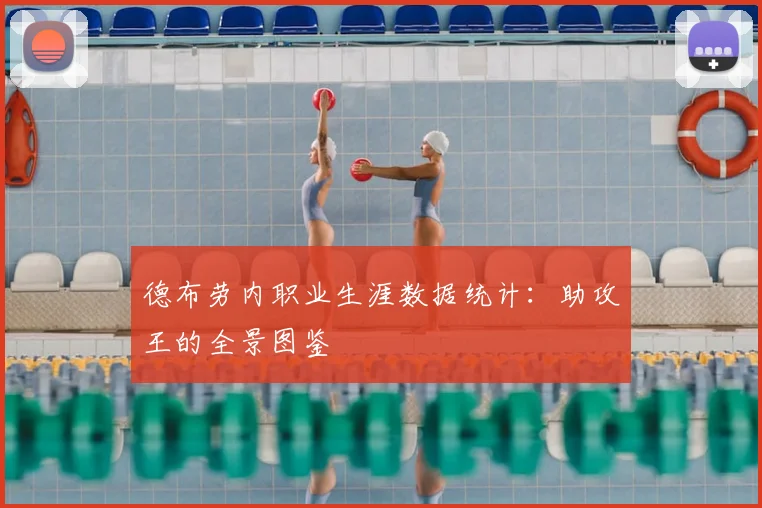 德布劳内职业生涯数据统计：助攻王的全景图鉴