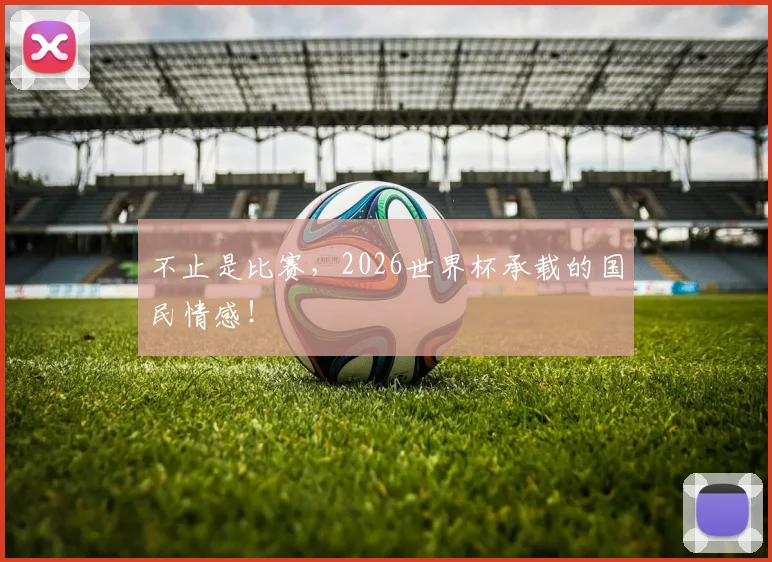 不止是比赛，2026世界杯承载的国民情感！