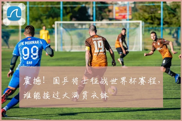 震撼!国乒将士征战世界杯赛程,谁能接过大满贯衣钵